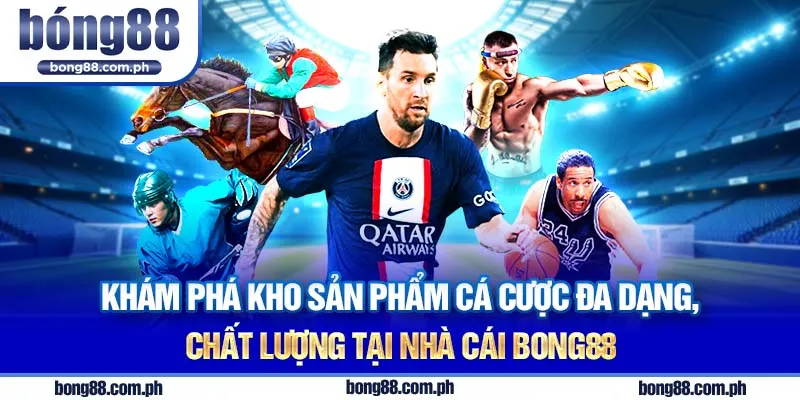 Khám phá kho sản phẩm cá cược đa dạng, chất lượng cao và vô cùng hấp dẫn tại nhà cái Bong88