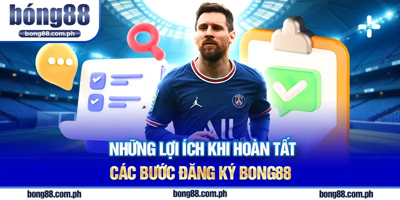 Những lợi ích thiết thực và vượt trội khi hoàn tất các bước đăng ký Bong88 và trở thành một thành viên chính thức