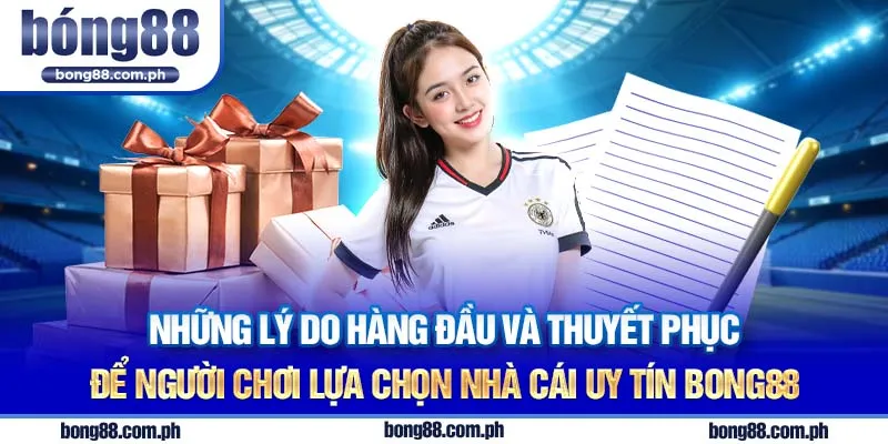 Những lý do hàng đầu và thuyết phục để người chơi lựa chọn nhà cái uy tín Bong88
