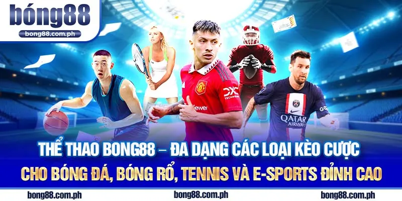 Sảnh cá cược thể thao Bong88 - Đa dạng các loại kèo cược cho bóng đá, bóng rổ, tennis và E-sports đỉnh cao